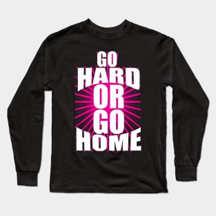 Go Hard Or Go Home tee design birthday gift graphic Long Sleeve T-Shirt